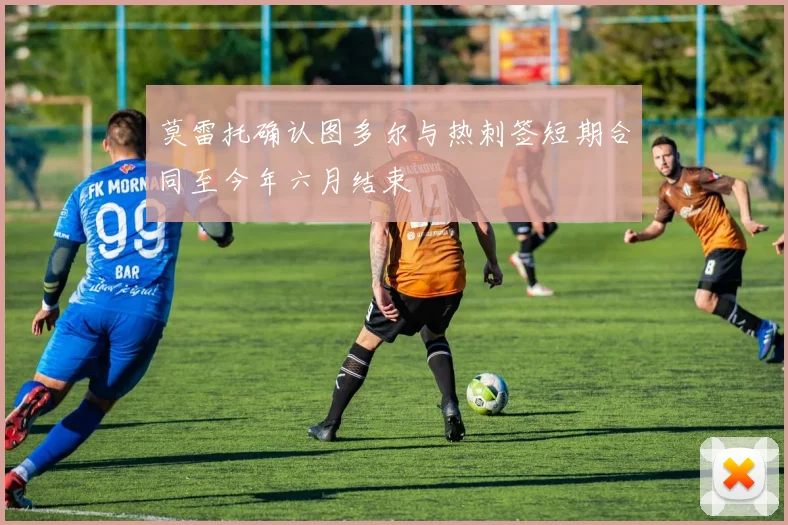 莫雷托确认图多尔与热刺签短期合同至今年六月结束