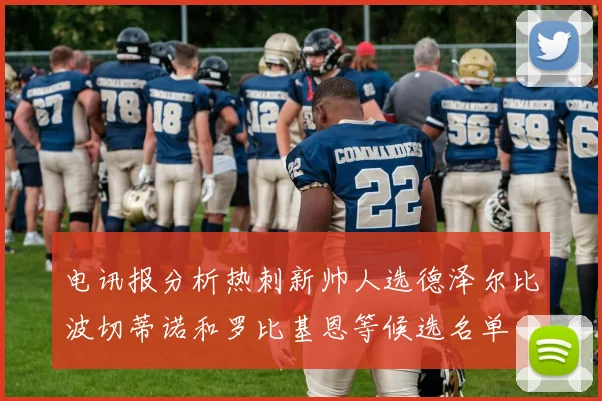 电讯报分析热刺新帅人选德泽尔比波切蒂诺和罗比基恩等候选名单