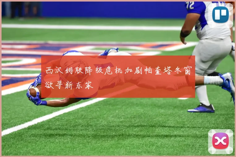 西汉姆联降级危机加剧帕奎塔冬窗欲寻新东家