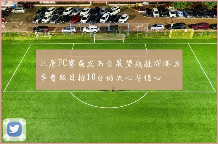 江原FC赛前发布会展望战胜海港力争晋级目标10分的决心与信心